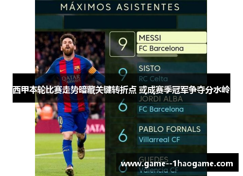 西甲本轮比赛走势暗藏关键转折点 或成赛季冠军争夺分水岭 西甲本轮比赛走势暗藏关键转折点 或成赛季冠军争夺分水岭