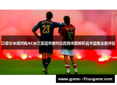 以菲尔米诺对阵AC米兰亚冠关键对位优势深度解析战术层面全面评估